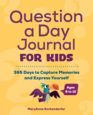 Title: Question a Day Journal for Kids: 365 Days to Capture Memories and Express Yourself, Author: MaryAnne Kochenderfer PhD