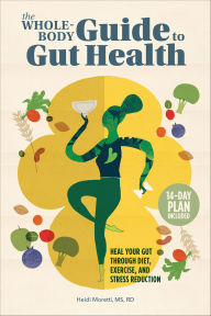 Title: The Whole-Body Guide to Gut Health: Heal Your Gut Through Diet, Exercise, and Stress Reduction, Author: Heidi Moretti