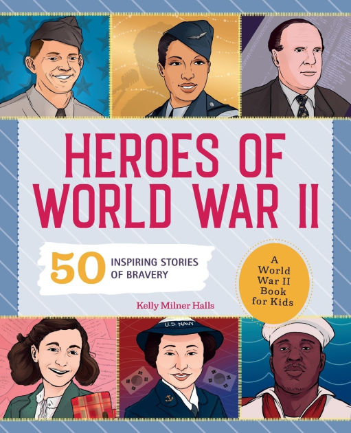 Heroes Of World War 2: A World War 2 Book For Kids: 50 Inspiring 