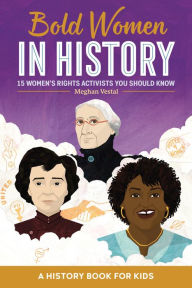 Title: Bold Women in History: 15 Women's Rights Activists You Should Know, Author: Meghan Vestal