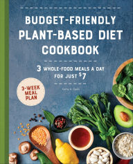 Title: Budget-Friendly Plant-Based Diet Cookbook: 3 Whole-Food Meals a Day for Just $7, Author: Kathy A. Davis