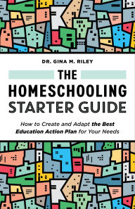 Title: The Homeschooling Starter Guide: How to Create and Adapt the Best Education Action Plan for Your Needs, Author: Gina M. Riley