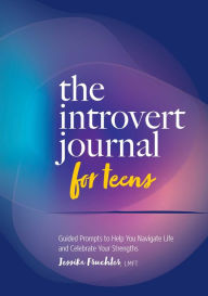 Title: The Introvert Journal for Teens: Guided Prompts to Help You Navigate Life and Celebrate Your Strengths, Author: Jessika Fruchter