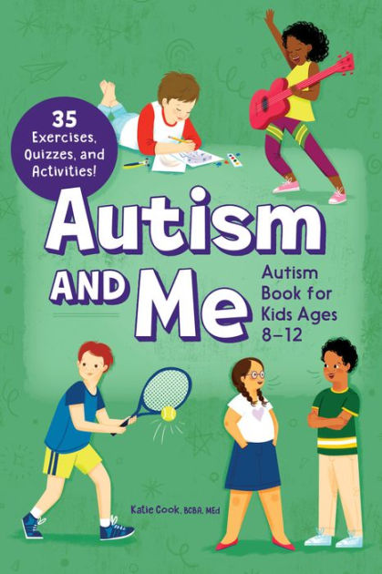 Autism and Me - Autism Book for Kids Ages 8-12: An Empowering Guide with 35  Exercises, Quizzes, and Activities! by Katie Cook MEd, BCBA, Paperback