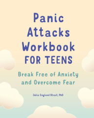 Title: Panic Attacks Workbook for Teens: Break Free of Anxiety and Overcome Fear, Author: Julia Englund Strait PhD