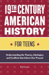 Alternative view 1 of 19th Century American History for Teens: Understanding the Themes, Ideologies, and Conflicts that Inform Our Present