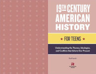 Alternative view 6 of 19th Century American History for Teens: Understanding the Themes, Ideologies, and Conflicts that Inform Our Present
