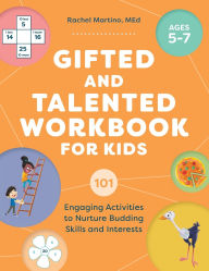 Title: Gifted and Talented Workbook for Kids: 101 Engaging Activities to Nurture Budding Skills and Interests, Author: Rachel Martino MEd