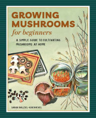 Title: Growing Mushrooms for Beginners: A Simple Guide to Cultivating Mushrooms at Home, Author: Sarah Dalziel-Kirchhevel
