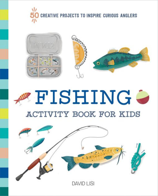 Fishing Activity Book for Kids: 50 Creative Projects to Inspire Curious Anglers [Book]