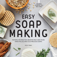 Title: Easy Soap Making: Natural Recipes for Creative Melt-and-Pour, Hand-Milled, and Cold-Process Soaps, Author: Kelly Cable