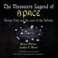 Title: The Dinosaurs Legend of SPACE: A Dannie Tate and the crew of the Infinity story, Author: Bruce Moran