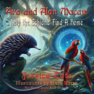 Title: Ava and Alan Macaw Help the Echidna Find a Home, Author: Jessica Tate