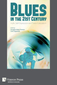Title: Blues in the 21st Century: Myth, Self-Expression and Trans-Culturalism, Author: Douglas Mark Ponton