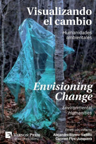 Title: Visualizando el Cambio: Humanidades Ambientales / Envisioning Change: Environmental Humanities, Author: Alejandro Rivero-Vadillo