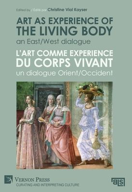 Art as experience of the living body / L'art comme experience du corps vivant: An East/West dialogue / Un dialogue Orient/Occident