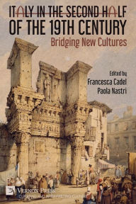 Title: Italy in the Second Half of the 19th Century: Bridging New Cultures, Author: Francesca Cadel