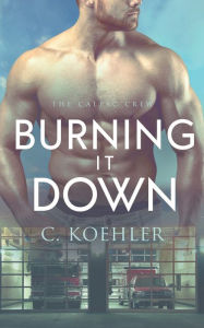 Title: Burning It Down, Author: C Koehler