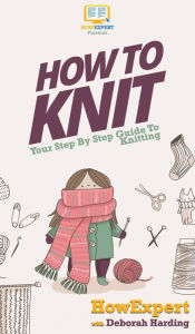 Title: How To Knit: Your Step By Step Guide To Knitting, Author: Howexpert
