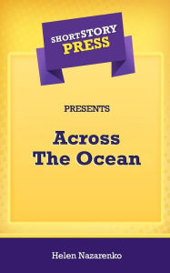 Title: Short Story Press Presents Across The Ocean, Author: Helen Nazarenko