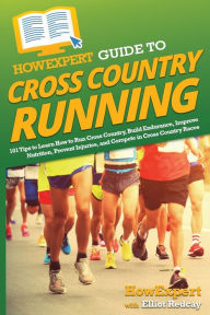 Title: HowExpert Guide to Cross Country Running: 101 Tips to Learn How to Run Cross Country, Build Endurance, Improve Nutrition, Prevent Injuries, and Compete in Cross Country Races, Author: Howexpert