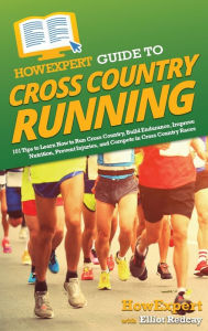 Title: HowExpert Guide to Cross Country Running: 101 Tips to Learn How to Run Cross Country, Build Endurance, Improve Nutrition, Prevent Injuries, and Compete in Cross Country Races, Author: Howexpert