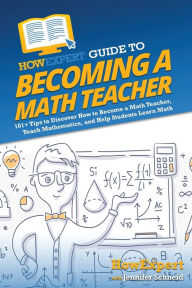 Title: HowExpert Guide to Becoming a Math Teacher: 101 Tips to Discover How to Become a Math Teacher, Teach Mathematics, and Help Students Learn Math, Author: HowExpert