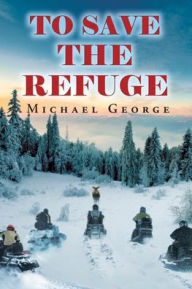 Title: To Save The Refuge, Author: Michael George