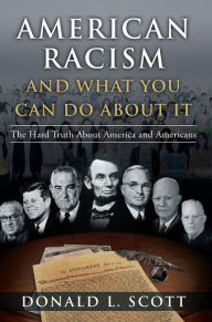 Title: American Racism and What You Can Do About It: The Hard Truth About America and Americans, Author: Donald L Scott