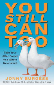 Title: You Still Can Too: Take Your Aflac Career to a Whole New Level!, Author: Jonny Burgess