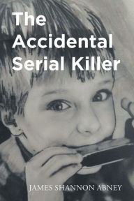 Title: The Accidental Serial Killer, Author: James Shannon Abney