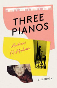 Title: Three Pianos: A Memoir, Author: Andrew McMahon