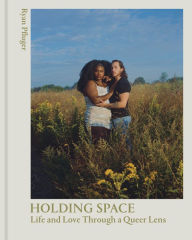 Title: Holding Space: Life and Love Through a Queer Lens, Author: Ryan Pfluger