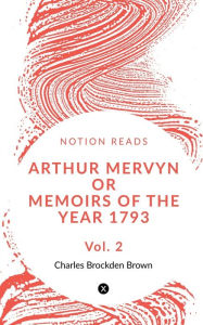 Title: Arthur Mervyn Or Memoirs of the Year 1793 (Vol 2), Author: Charles Brown