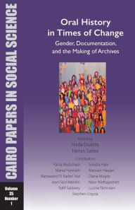Title: Oral History in Times of Change: Gender, Documentation, and the Making of Archives: Cairo Papers in Social Science Vol. 35, No. 1, Author: Hoda Elsadda