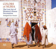 Title: Colors of Nubia: The Lost Art of Women's House Decoration, Author: Armgard Goo-Grauer