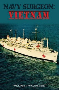 Title: Navy Surgeon: Vietnam, Author: William J Walsh M D