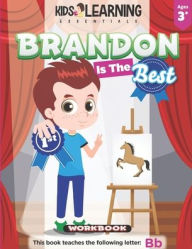 Title: Brandon Is The Best Workbook: Learn the letter B and discover what makes Brandon the best at coloring. He's even won an art award!, Author: Nicole S. Ross