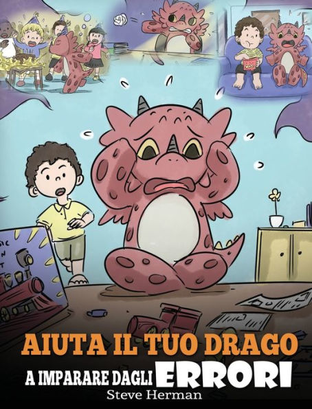 Aiuta il tuo drago a imparare dagli errori: (Help Your Dragon Learn From Mistakes) Una simpatica storia per bambini, per istruirli sul perfezionismo ed educarli ad accettare i fallimenti.
