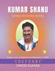 Title: Kumar Shanu Songs' Western Notes: Song Lyrics in English and Notations in CDEF, Author: Vinod Kumar