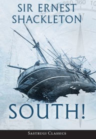 Title: South! (Annotated): The Story of Shackleton's Last Expedition 1914-1917, Author: Ernest Shackleton