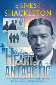 Title: The Heart of the Antarctic (Annotated): Vol I and II, Author: Ernest Shackleton