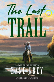 Title: The Last Trail (Annotated, Large Print), Author: Zane Grey