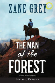 Title: The Man of the Forest (Annotated, Large Print), Author: Zane Grey