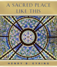 Title: A Sacred Place Like This, Author: Henry B. Eyring