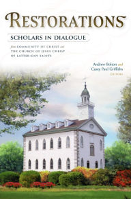 Title: Restorations: Scholars in Dialogue from Community of Christ and The Church of Jesus Christ of Latter-day Saints, Author: Andrew Bolton