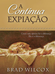 Title: A Continua Expiacao, Author: Brad Wilcox