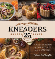 Title: Kneaders Bakery & Cafe Cookbook: A Celebration of Our Recipes and Memories, Author: Colleen Worthington