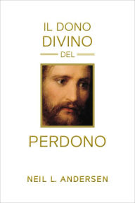 Title: Il dono divino del perdono: The Divine Gift of Forgiveness - ITALIAN, Author: Neil L. Andersen
