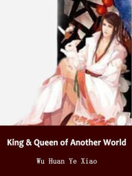Title: King & Queen of Another World: Volume 1, Author: Wu HuanYeXiao